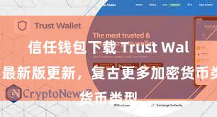 信任钱包下载 Trust Wallet 最新版更新，复古更多加密货币类型