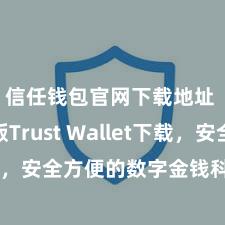 信任钱包官网下载地址 安卓版Trust Wallet下载，安全方便的数字金钱科罚器用!