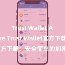 Trust Wallet App Store Trust Wallet官方下载：安全简单的加密货币钱包