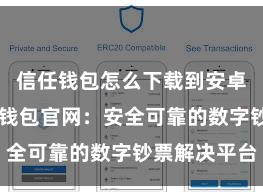 信任钱包怎么下载到安卓手机 信任钱包官网：安全可靠的数字钞票解决平台