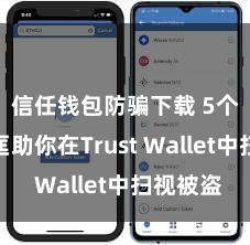 信任钱包防骗下载 5个格局匡助你在Trust Wallet中扫视被盗